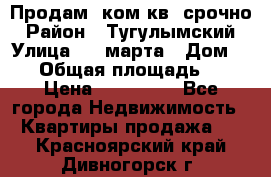 Продам 2ком.кв. срочно › Район ­ Тугулымский › Улица ­ 8 марта › Дом ­ 30 › Общая площадь ­ 48 › Цена ­ 780 000 - Все города Недвижимость » Квартиры продажа   . Красноярский край,Дивногорск г.